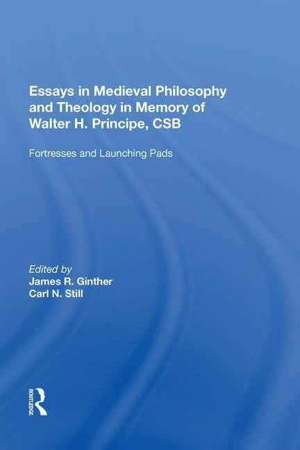 Essays in Medieval Philosophy and Theology in Memory of Walter H. Principe, CSB: Fortresses and Launching Pads by Still, Carl N.