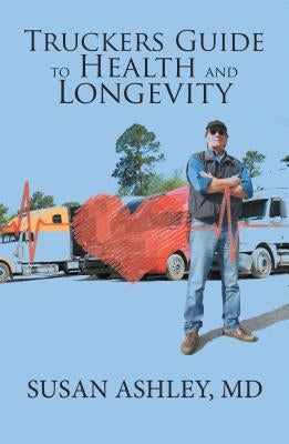 Truckers Guide to Health and Longevity by Ashley, Susan