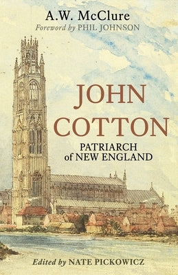 John Cotton: Patriarch of New England by Pickowicz, Nate