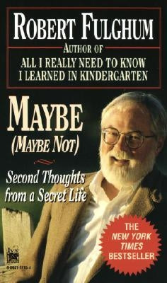 Maybe (Maybe Not): Second Thoughts from a Secret Life by Fulghum, Robert