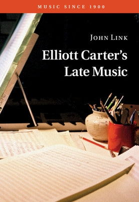 Elliott Carter's Late Music by Link, John