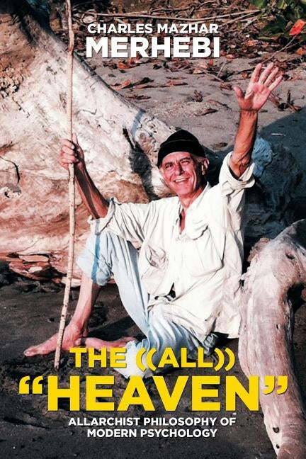 The ((All)) Heaven: Allarchist Philosophy of Modern Psychology by Merhebi, Charles Mazhar
