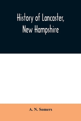 History of Lancaster, New Hampshire by N. Somers, A.