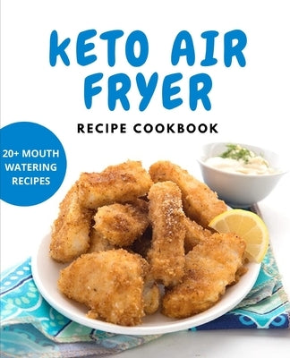 Keto Air Fryer Recipe Cookbook: With 20+ Mouth Watering Recipes by Gami, Ajay