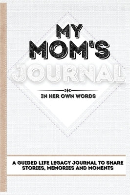 My Mom's Journal: A Guided Life Legacy Journal To Share Stories, Memories and Moments 7 x 10 by Nelson, Romney