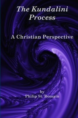 The Kundalini Process: A Christian Perspective by St Romain, Philip