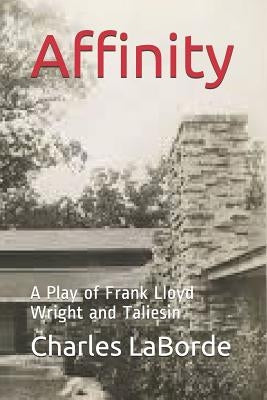 Affinity: A Play of Frank Lloyd Wright and Taliesin by Laborde, Charles
