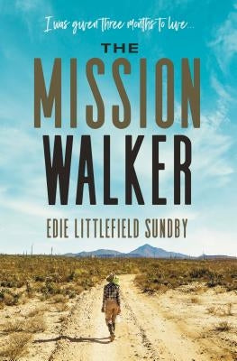 The Mission Walker: I Was Given Three Months to Live... by Sundby, Edie Littlefield