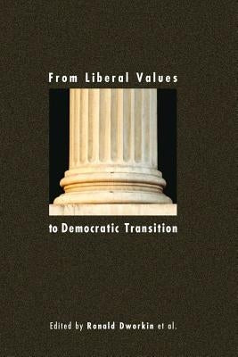 From Liberal Values to Democratic Transition: Essays in Honor of Janos Kis by Dworkin, Ronald