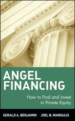 Angel Financing: How to Find and Invest in Private Equity by Benjamin, Gerald A.