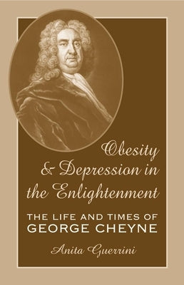 Obesity and Depression in the Enlightenment, Volume 3: The Life and Times of George Cheyne by Guerrini, Anita