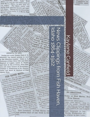 News Clippings from Fish Haven, Idaho 1864-1922 by Andersen, David