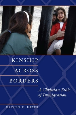 Kinship Across Borders: A Christian Ethic of Immigration by Heyer, Kristin E.