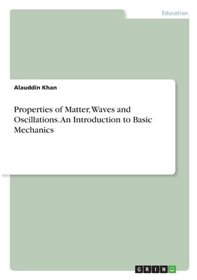 Properties of Matter, Waves and Oscillations. An Introduction to Basic Mechanics by Khan, Alauddin