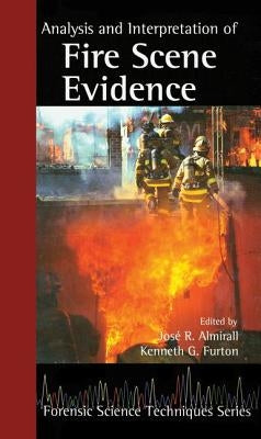 Analysis and Interpretation of Fire Scene Evidence by Almirall, Jose R.