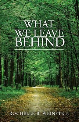 What We Leave Behind by Weinstein, Rochelle B.