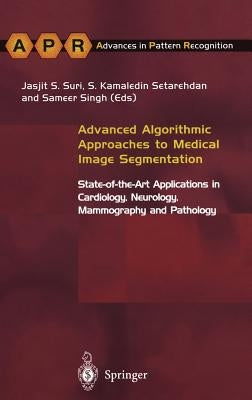 Advanced Algorithmic Approaches to Medical Image Segmentation: State-Of-The-Art Applications in Cardiology, Neurology, Mammography and Pathology by Kamaledin Setarehdan, S.