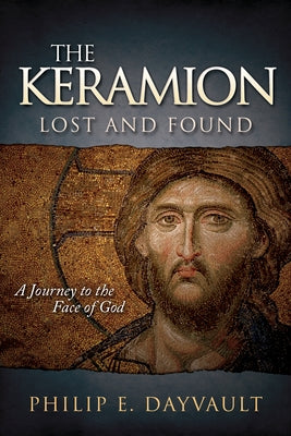 The Keramion, Lost and Found: A Journey to the Face of God by Dayvault, Philip E.
