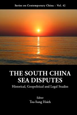 South China Sea Disputes, The: Historical, Geopolitical and Legal Studies by Hsieh, Tsu-Sung