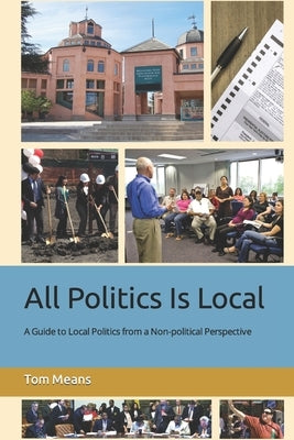All Politics Is Local: A Guide to Local Politics from a Non-political Perspective by Means, Tom