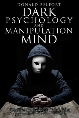 Dark Psychology and Manipulation Mind: Stop Having Your Mind Manipulated; 271 Pages Of Strategies And Tricks Allowing The Most Powerful And Influentia by Accademy, Mind