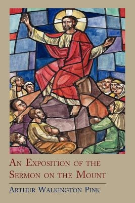 An Exposition of the Sermon on the Mount by Arthur, Pink Walkington