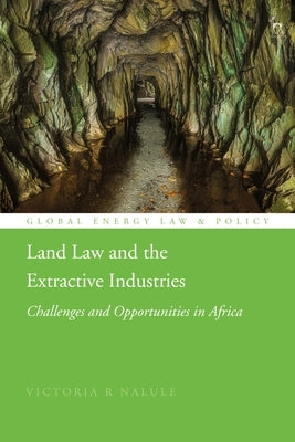 Land Law and the Extractive Industries: Challenges and Opportunities in Africa by Nalule, Victoria R.