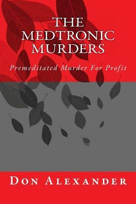 The Medtronic Murders: Premeditated Murder for Profit by Alexander, Don