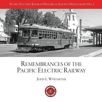 PERYHS Monograph 2: John L. Whitmeyer, Remembrances of the Pacific Electric Railway by Bunte, Jim