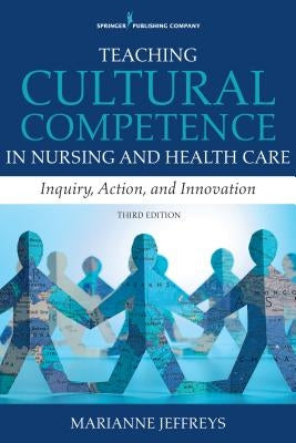 Teaching Cultural Competence in Nursing and Health Care: Inquiry, Action, and Innovation by Jeffreys, Marianne R.