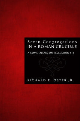 Seven Congregations in a Roman Crucible by Oster, Richard E., Jr.
