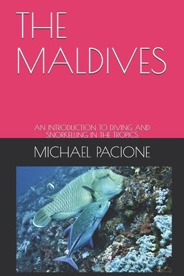 The Maldives: An Introduction to Diving and Snorkelling in the Tropics by Pacione, Michael