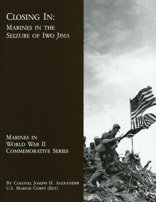 Closing In: Marines in the Seizure of Iwo Jima by Alexander, Usmc (Ret ). Colonel Joseph H