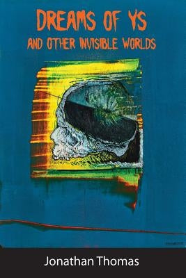 Dreams of Ys and Other Invisible Worlds by Thomas, Jonathan