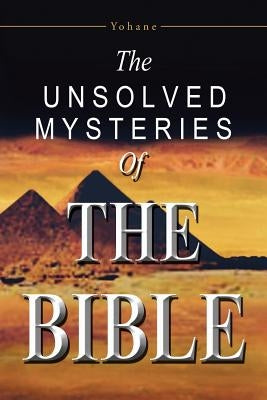 The Unsolved Mysteries of the Bible by Yohane