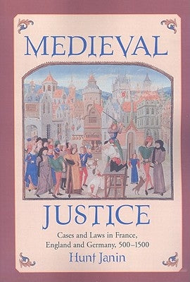 Medieval Justice: Cases and Laws in France, England and Germany, 500-1500 by Janin, Hunt