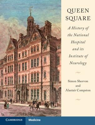 Queen Square: A History of the National Hospital and Its Institute of Neurology by Shorvon, Simon