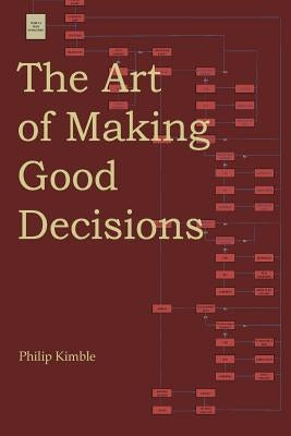 The Art of Making Good Decisions by Kimble, Philip