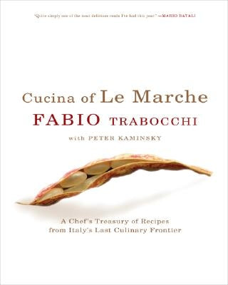 Cucina of Le Marche: A Chef's Treasury of Recipes from Italy's Last Culinary Frontier by Trabocchi, Fabio