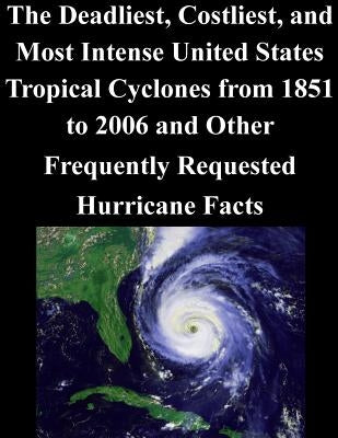 The Deadliest, Costliest, and Most Intense United States Tropical Cyclones from 1851 to 2006 and Other Frequently Requested Hurricane Facts by National Hurricane Center
