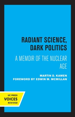 Radiant Science, Dark Politics: A Memoir of the Nuclear Age by Kamen, Martin D.