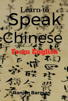 Learn to Speak Chinese from English: The art of speaking Chinese from English by Barman, Ranjan