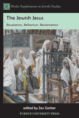 The Jewish Jesus: Revelation, Reflection, Reclamation by Garber, Zev