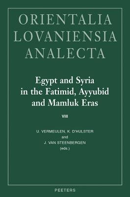 Egypt and Syria in the Fatimid, Ayyubid and Mamluk Eras VIII: Proceedings of the 19th, 20th, 21st and 22nd International Colloquium Organized at Ghent by Vermeulen, U.