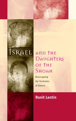 Israel and the Daughters of the Shoah: Reoccupying the Territories of Silence by Lentin, Ronit