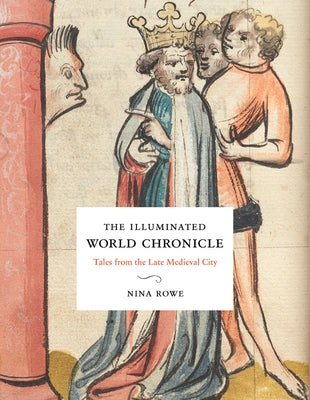 The Illuminated World Chronicle: Tales from the Late Medieval City by Rowe, Nina