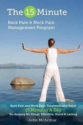 The 15 Minute Back Pain and Neck Pain Management Program: Back Pain and Neck Pain Treatment and Relief 15 Minutes a Day No Surgery No Drugs. Effective by Merz, Cheri