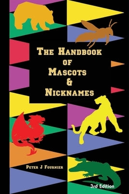 The Handbook of Mascots & Nicknames by Fournier, Peter J.