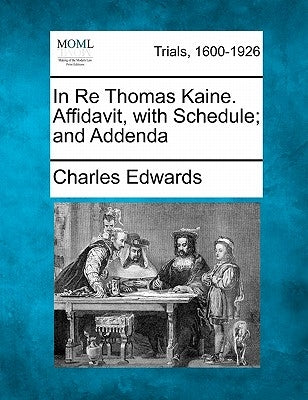 In Re Thomas Kaine. Affidavit, with Schedule; And Addenda by Edwards, Charles, Et