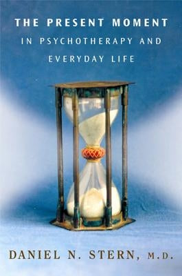The Present Moment in Psychotherapy and Everyday Life by Stern, Daniel N.